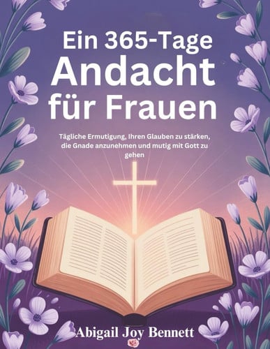 Ein 365-Tage Andacht für Frauen - Tägliche Ermutigung, Ihren Glauben zu stärken, die Gnade anzunehmen und mutig mit Gott zu gehen