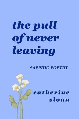 The Pull Of Never Leaving A Sapphic Poetry Collection on Longing, Courage, and Finding Home Within