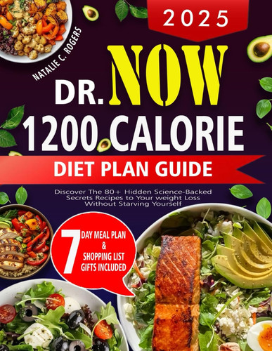 2025 Dr.Now 1200 Calorie Diet Plan Guide Discover the 80+ Hidden Science-backed Secrets Recipes to Your Weight Loss Without Starving Yourself