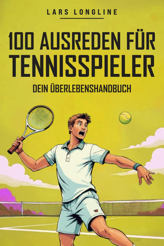Lustige Tennis Sprüche: 100 originelle Ausreden für Tennisspieler (German Edition)