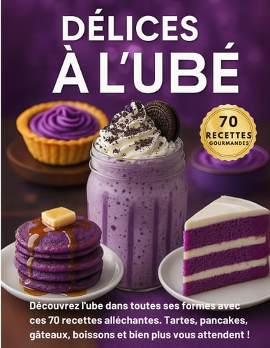 Délices à l'ubé - 70 recettes gourmandes: 70 recettes gourmandes à base d'ubé – Desserts violets, douceurs asiatiques et gâteaux à la patate douce violette (French Edition)