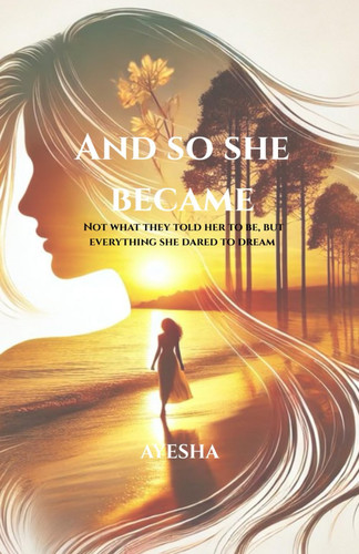 And So She Became Not what They Told Her to Be, But Everything She Dared to Dream