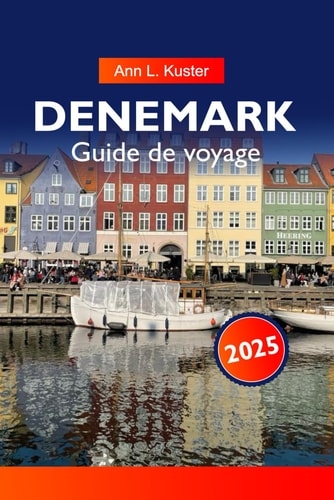 DANEMARK Guide de voyage 2025: Découvrez des villes dynamiques, des côtes époustouflantes, des monuments historiques et la culture danoise à travers le pays nordique d'Europe du Nord (French Edition)