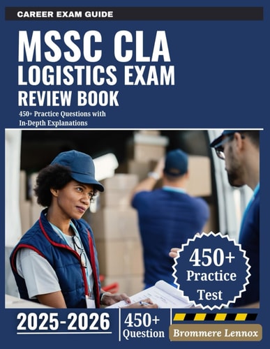 MSSC CLA Logistics Exam Review Book 2025-2026: 450+ Practice Questions with In-Depth Explanations