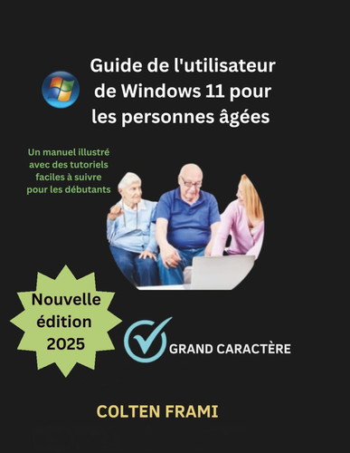 Guide de l'utilisateur de Windows 11 pour les personnes âgées: Un manuel illustré avec des tutoriels faciles à suivre pour les débutants (French Edition)