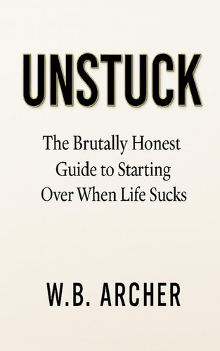 Unstuck - The Brutally Honest Guide to Starting Over When Life Sucks