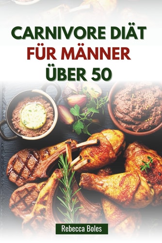 Carnivore Diät Für Männer Über 50 - Ein nahrhafter Leitfaden zur Steigerung von Energie, Kraft und Vitalität