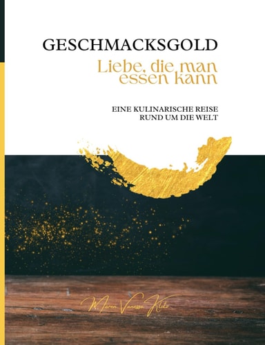GESCHMACKSGOLD Liebe, die man essen kann - Eine kulinarische Reise um die Welt
