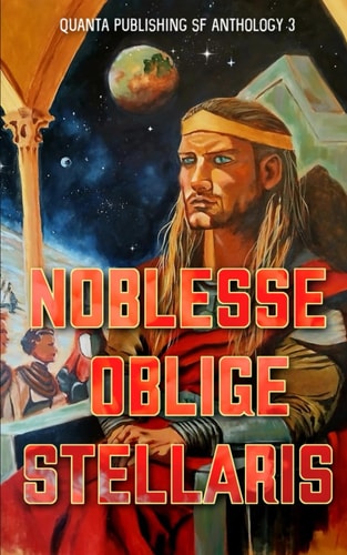 Noblesse Oblige Stellaris: Quanta Publishing SF Anthology 3