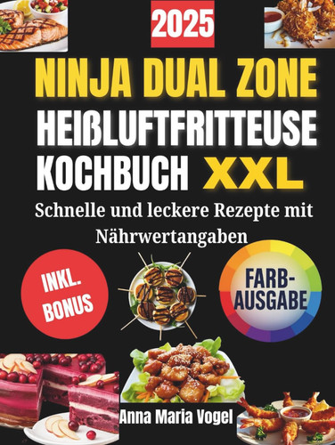 NINJA DUAL ZONE HEIßLUFTFRITTEUSE KOCHBUCH XXL: Schnelle und leckere Rezepte mit Nährwertangaben (German Edition)