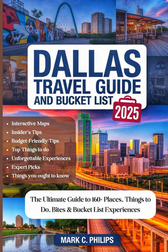 DALLAS TRAVEL GUIDE AND BUCKET LIST 2025: The Ultimate Guide to 160+ Places, Things to Do, Hidden Gems, Real Prices, Foodie Hotspots, Family Fun, ... Maps for a Truly Memorable Experience