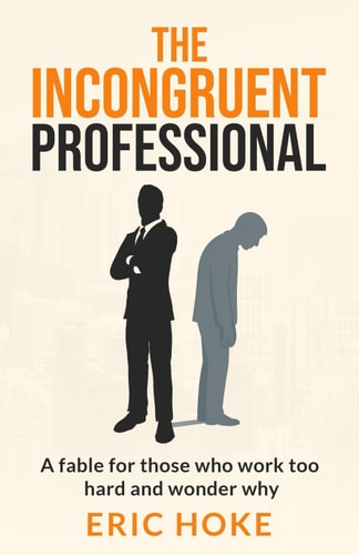 The Incongruent Professional - A Fable for Those Who Work Too Hard and Wonder Why