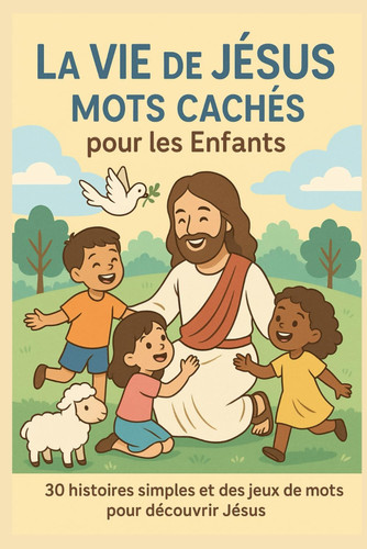 La Vie de Jésus – Mots Cachés pour les Enfants: 30 histoires simples et des jeux de mots pour découvrir Jésus