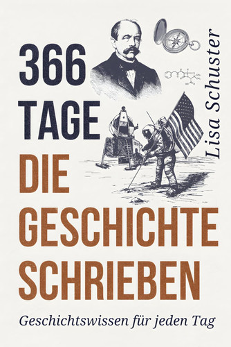 366 Tage die Geschichte schrieben: Geschichtswissen für jeden Tag (German Edition)