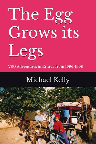 The Egg Grows its Legs: VSO Adventures in Eritrea from 1996-1998