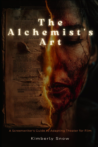 The Alchemist's Art A Screenwriter's Guide to Adapting Theater for Film