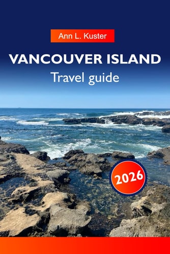 VANCOUVER ISLAND Travel Guide 2026: Discover Stunning Beaches, Majestic Mountains, Charming Villages and Outdoor Adventures in British Columbia’s Hidden Gem