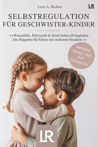Selbstregulation für Geschwister-Kinder: Der Ratgeber für Eltern mit mehreren Kindern: Geschwister bei Wut, Streit, Eifersucht, Impulsivität und ... Bonusmaterial zum Download (German Edition)