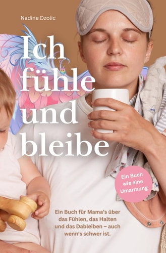 Ich fühle und bleibe Ein Buch für Mama's über das Fühlen, das Halten und das Dableiben - auch wenn's schwer ist.