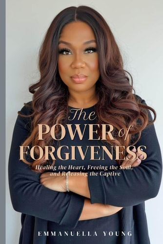 The Power of Forgiveness - Healing the Heart, Freeing the Soul, and Releasing the Captive
