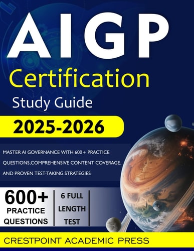 AIGP CERTIFICATION STUDY GUIDE 2025-2026: Master AI Governance with 600+ Practice Questions, Comprehensive Content Coverage, and Proven Test-Taking Strategies