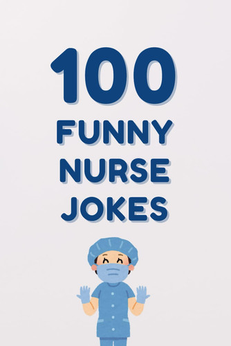 100 Funny Nurse Jokes - A Clean and Hilarious Gift Book for Nursing Students, Healthcare Workers, and Medical Professionals