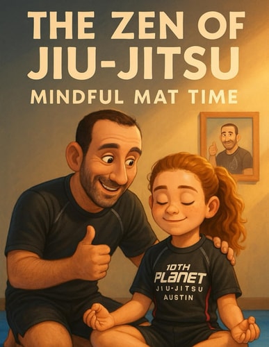 The Zen of Jiu-Jitsu Mindful Mat Time: A Mindfulness Story for Kids on and Off the Mat