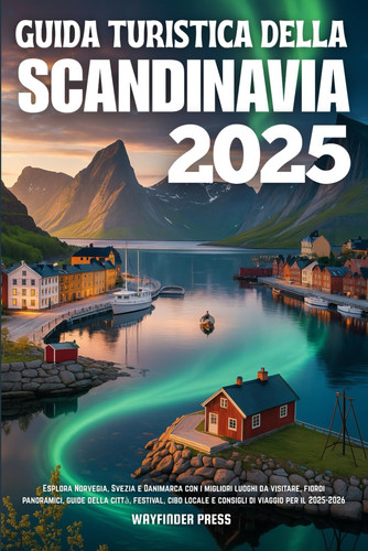 GUIDA TURISTICA DELLA SCANDINAVIA 2025 - esplora norvegia, svezia e danimarca con i migliori... luoghi da visitare, fiordi panoramici, guide della