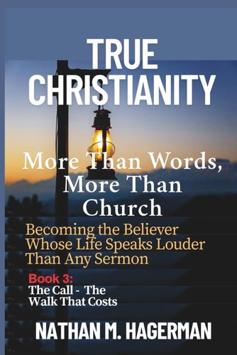 True Christianity More Than Words. More Than Church - Becoming the Believer Whose Life Speaks Louder Than Any Sermon