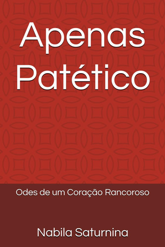 Apenas Patético - Odes de um Coração Rancoroso