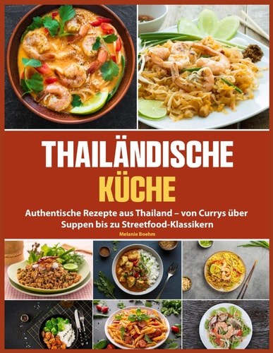 THAILANDISCHE KUCHE - authentische rezepte aus thailand - von currys uber suppen bis zu... streetfood-klassikern