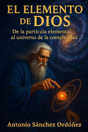 El elemento de Dios - de la partícula elemental al universo de la complejidad