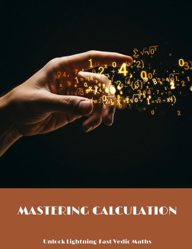 MASTERING CALCULATION Unlock Lightning-Fast Vedic Maths