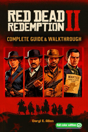 Red Dead Redemption II The Complete Guide & Walkthrough - Tips, Story Missions, Side Quests, Collectibles, Hunting, Crafting, and 100% Completion