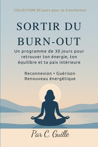 SORTIR DU BURN-OUT: Un programme de 30 jours pour retrouver ton énergie, ton équilibre et ta paix intérieure (30 jours pour se transformer) (French Edition)