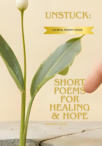 Unstuck - Short Poems for Healing & Hope: Even Here, You Are Growing