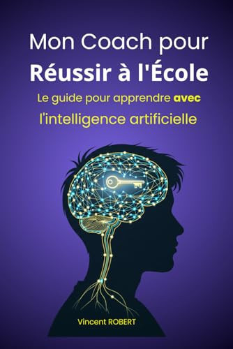 Mon Coach pour Réussir à l'École: Le guide pour apprendre avec l'intelligence artificielle (French Edition)