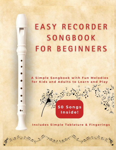 Easy Recorder Songs for Beginners A Simple Songbook with Fun Melodies for Kids and Adults to Learn and Play