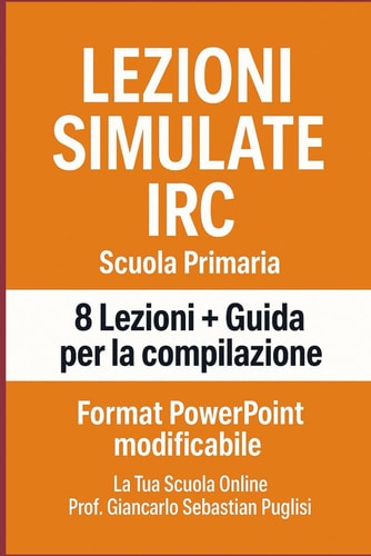 LEZIONI SIMULATE IRC Scuola primaria: 8 Lezioni + Guida per la compilazione - Format PowerPoint modificabile (Italian Edition)