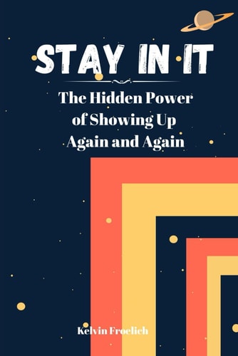 Stay In It - The Hidden Power of Showing Up Again and Again