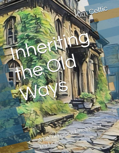 Inheriting the Old Ways - A Tale of Legacy, Lineage and Ley Lines