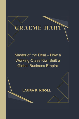 GRAEME HART - Master of the Deal - how a Working-class Kiwi Built a Global Business Empire