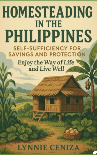 Homesteading in the Philippines: Self-Sufficiency for Savings and Protection: Enjoy the Way of Life and Live Well