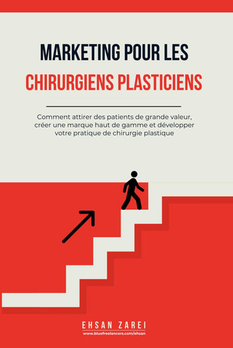 Marketing pour les chirurgiens plasticiens - Comment attirer des patients de grande valeur, créer une marque haut de gamme et développer votre pratique de chirurgie plastique