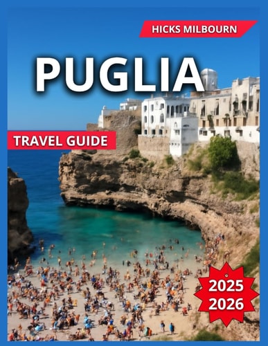 Puglia Travel Guide 2025/2026: Top Attractions With Map & Images, The Whitewashed Streets, Clifftop Views, Old Town Lecce, Coastal Views, and Events (Quality Vacation Experience)
