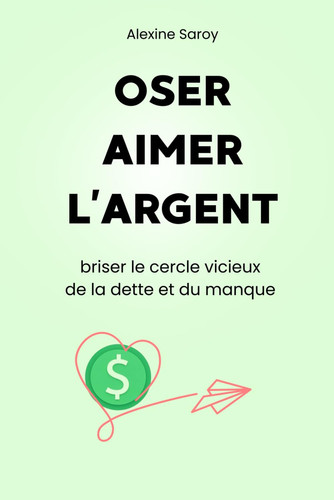 Oser aimer l'argent: briser le cercle vicieux de la dette et du manque (French Edition)