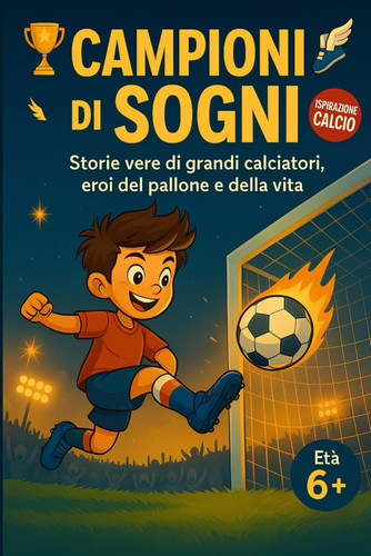 Campioni di Sogni: Storie vere di grandi calciatori, eroi del pallone e della vita - 100 fatti Incredibili per bambini e ragazzi - Libro Educativo di ... sui Campioni del Calcio (Italian Edition)