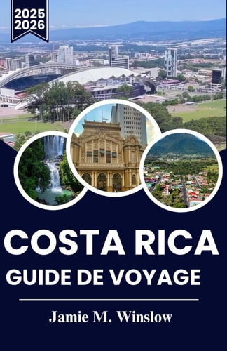Costa Rica Guide de voyage 2025-2026: L'âme de la durabilité dans un pays de volcans, de forêts et de visages amicaux (French Edition)