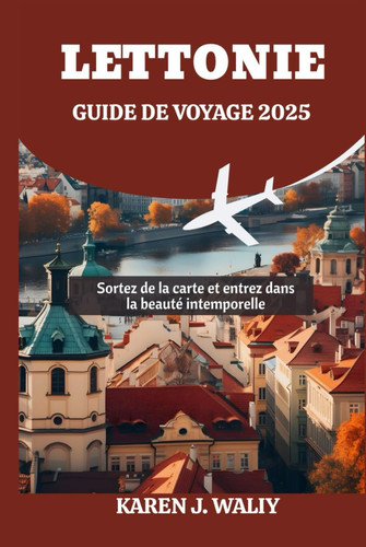 LETTONIE GUIDE DE VOYAGE 2025: Sortez de la carte et entrez dans la beauté intemporelle (French Edition)