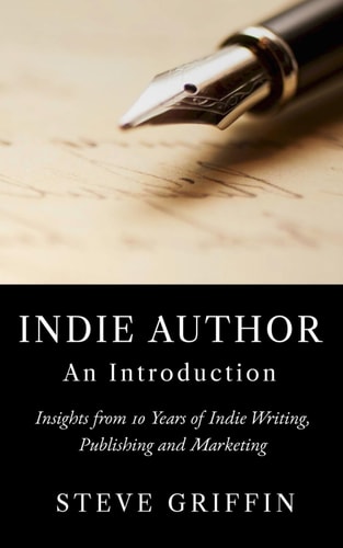 Indie Author: An Introduction: Insights from Ten Years of Indie Writing, Publishing and Marketing